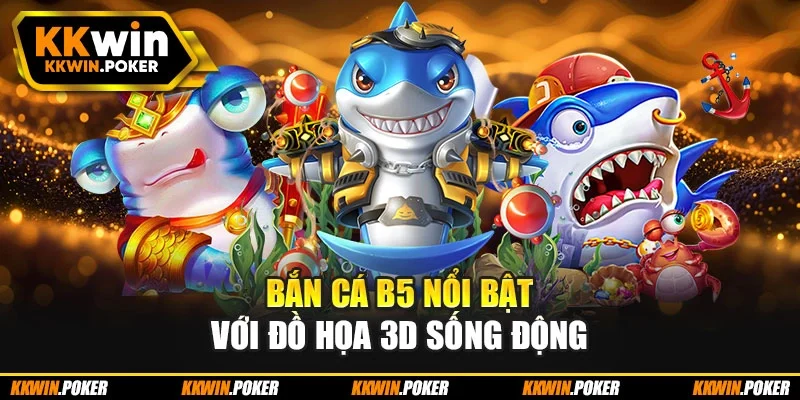 Bắn cá b5 nổi bật với đồ họa 3D sống động Bắn cá b5 nổi bật với đồ họa 3D sống động