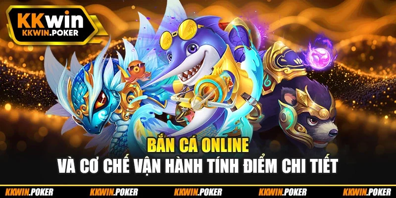 Bắn cá online và cơ chế vận hành tính điểm chi tiết Bắn cá online và cơ chế vận hành tính điểm chi tiết