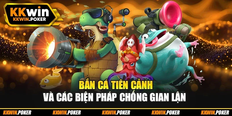 Bắn cá tiên cảnh và các biện pháp chống gian lận Bắn cá tiên cảnh và các biện pháp chống gian lận