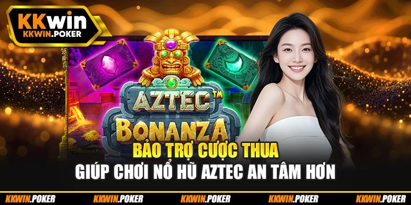 Bảo trợ cược thua giúp chơi nổ hũ Aztec an tâm hơn Bảo trợ cược thua giúp chơi nổ hũ Aztec an tâm hơn