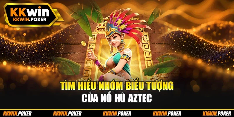 Tìm hiểu nhóm biểu tượng của nổ hũ Aztec Tìm hiểu nhóm biểu tượng của nổ hũ Aztec