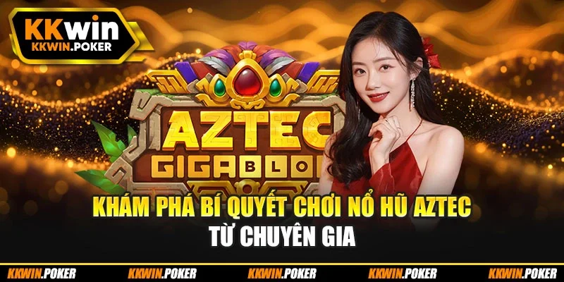 Khám phá bí quyết chơi nổ hũ Aztec từ chuyên gia Khám phá bí quyết chơi nổ hũ Aztec từ chuyên gia