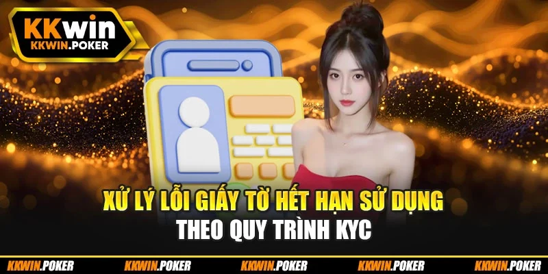 Xử lý lỗi giấy tờ hết hạn sử dụng theo quy trình KYC Xử lý lỗi giấy tờ hết hạn sử dụng theo quy trình KYC