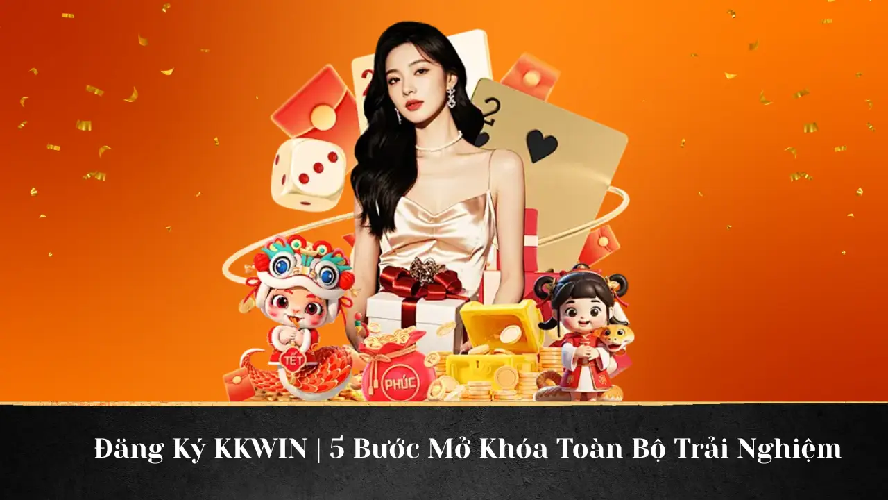 Đăng Ký KKWIN – 5 Bước Mở Khóa Toàn Bộ Trải Nghiệm